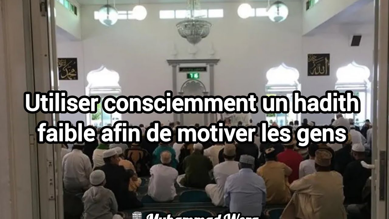 Utiliser consciemment un hadith faible afin de motiver les gens Muhammad Wora