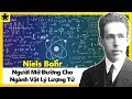 Niels Bohr - Người Mở Đường Cho Ngành Vật Lý Lượng Tử