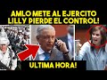 LOS TIENE AGARRADOS! AMLO METE AL EJERCITO! LILLY PIERDE EL CONTROL. JUGADA INESPERADA. ULTIMA HORA