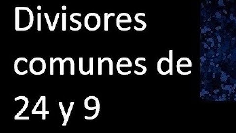 Divisores comunes de 24 y 9 . simultaneamente dividan a