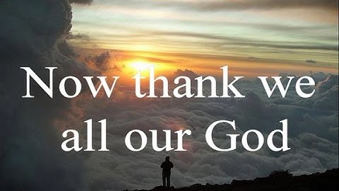 Now Thank We All Our God - Classic Christian Hymns Choir / Lyrics