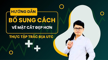 Bổ Sung Cách Vẽ Mặt Cắt Đẹp Hơn - Thực Tập Trắc Địa UTC