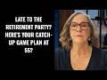 Late to the Retirement Party Here's Your Catch Up Game Plan at 55