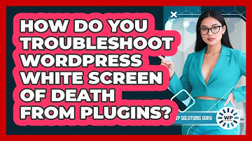 How Do You Troubleshoot WordPress White Screen Of Death From Plugins? - WP Solutions Guru