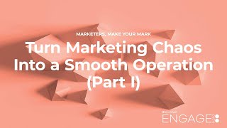 Turn Marketing Chaos Into a Smooth Operation (Part I)