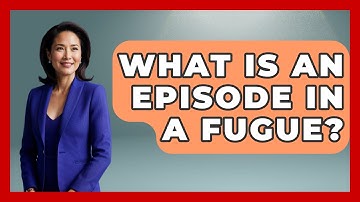 What Is An Episode In A Fugue? - Classical Serenade