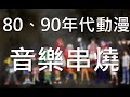 【找回感動系列】 80、90年代動漫主題曲、片尾曲串燒