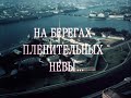 На берегах пленительных Невы... (Киностудия Ленфильм, 1983 год)