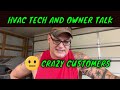 HVAC TECH and Owner talk: crazy customers.