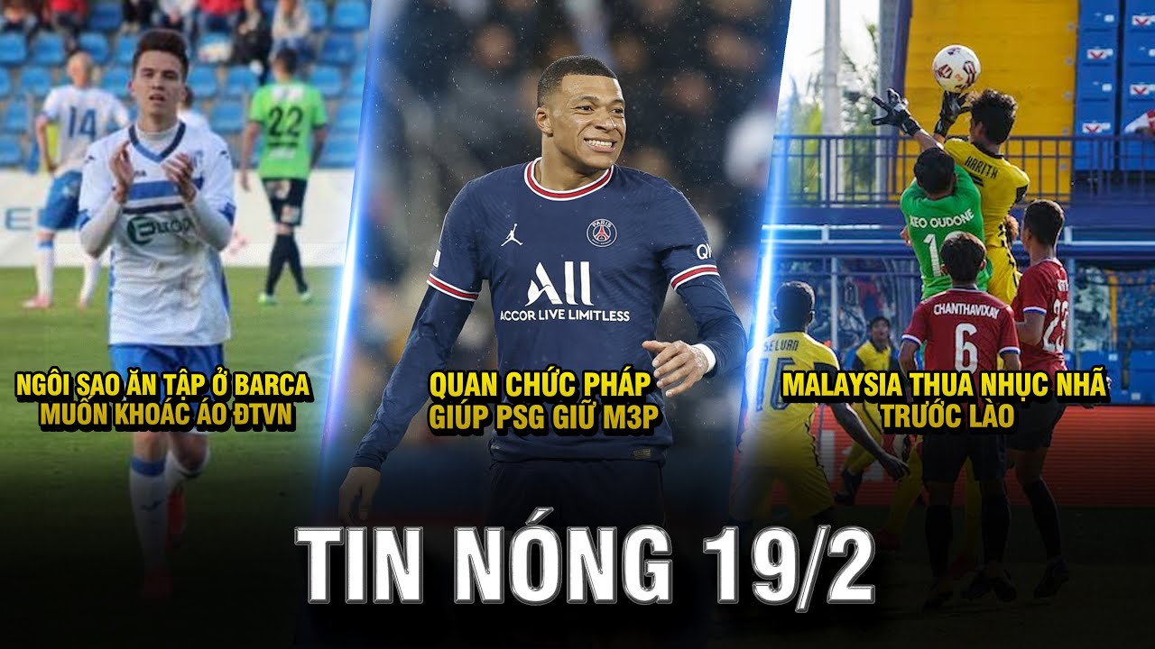 TIN NÓNG BÓNG ĐÁ 19/2 | NGÔI SAO ĂN TẬP Ở BARCA MUỐN KHOÁC ÁO ĐTVN – QUAN CHỨC PHÁP GIÚP PSG GIỮ M3P