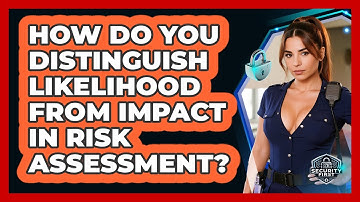 How Do You Distinguish Likelihood From Impact In Risk Assessment? - SecurityFirstCorp.com