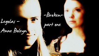 Broken Pt.1 Legolas - Anne Boleyn Thranduil