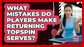 What Mistakes Do Players Make Returning Topspin Serves?
