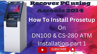 How To Install Prosetup On DN100 And CS-280 ATM | Recover PC Using Acronis True Image