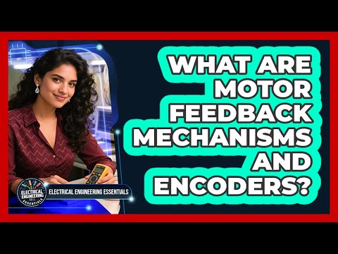 What Are Motor Feedback Mechanisms And Encoders? - Electrical Engineering Essentials