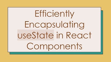 Efficiently Encapsulating useState in React Components