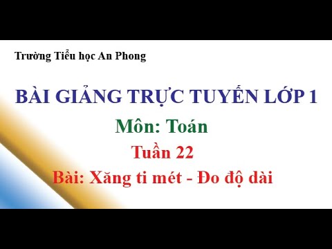Lớp 1 - Tuần 22 - Môn Toán - Bài: Xăng ti mét - Đo độ dài