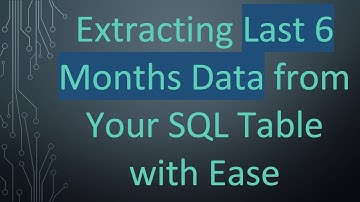 Extracting Last 6 Months Data from Your SQL Table with Ease