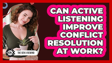 Can Active Listening Improve Conflict Resolution At Work? - The Gen X Rewind
