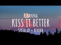 RIHANNA - Kiss it Better (Speed up   reverb)