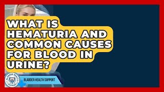 What Is Hematuria And Common Causes For Blood In Urine? - Bladder Health Support