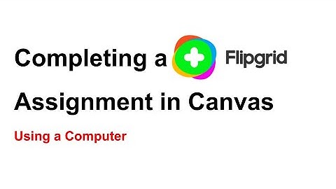 Completing a Flipgrid Assignment in Canvas Using a Computer