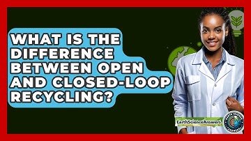 What Is The Difference Between Open And Closed-Loop Recycling? - Earth Science Answers