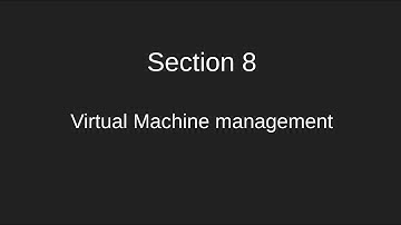 Section 8 - Virtual Machine management