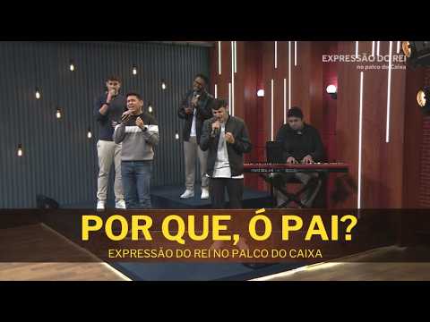 POR QUE, Ó PAI? - EXPRESSÃO DO REI