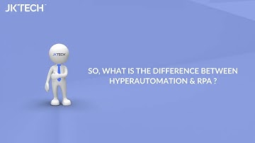 Hyperautomation Vs Robotic Process Automation (RPA) | JK Tech