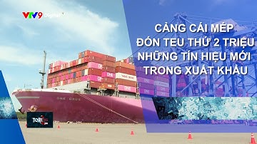CẢNG CÁI MÉP ĐÓN TEU THỨ 2 TRIỆU - NHỮNG TÍN HIỆU MỚI TRONG XUẤT KHẨU