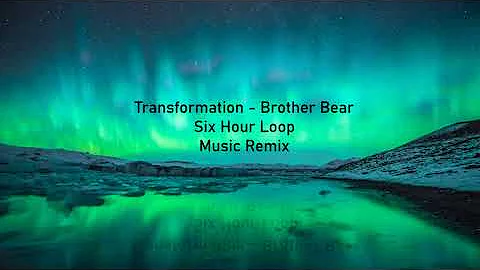 Transformation - Brother Bear / Six Hour Loop