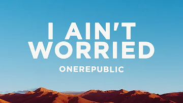 OneRepublic - I Ain't Worried (Lyrics)