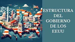 EXPLICACIÓN DE LA ESTRUCTURA DEL GOBIERNO DE LOS  EEUU.