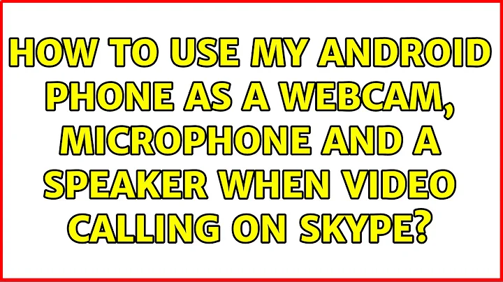 How to use my android phone as a webcam, microphone and a speaker when video calling on skype?