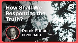 How Shall We Respond to the Truth? | Part 5 - What is Truth? | Derek Prince