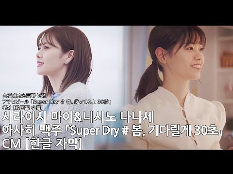 [한글 자막] 시라이시 마이&니시노 나나세 아사히 맥주 「Super Dry # 봄, 기다릴게 30초」 CM
