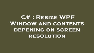C# : Resize WPF Window and contents depening on screen resolution
