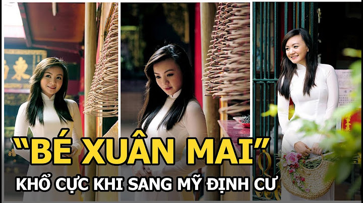 Bé xuân mai bây giờ bao nhiêu tuổi