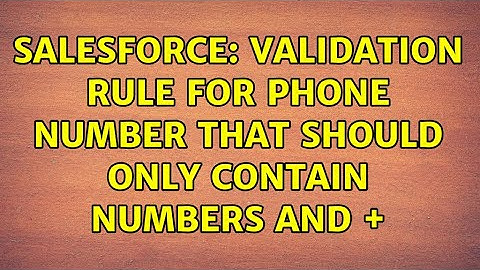 Salesforce: Validation Rule for Phone Number that should only contain numbers and + (3 Solutions!!)