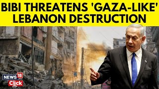 Israel's PM Netanyahu Warns Lebanon Could Face Destruction 'Like Gaza' | Israel News | N18G