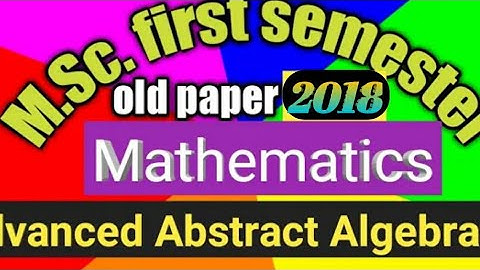 Advanced Abstract Algebra previous years paper 2018  M.Sc first sem