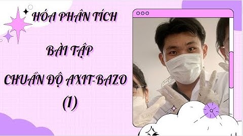 HOÁ PHÂN TÍCH | CHƯƠNG 2: BÀI TẬP CHUẨN ĐỘ AXIT - BAZO