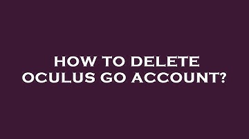 How to delete oculus go account?