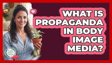What Is Propaganda In Body Image Media? - Inside Body Image