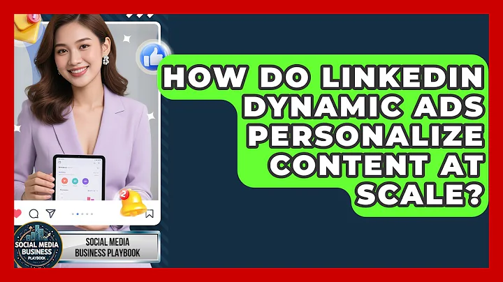 How Do LinkedIn Dynamic Ads Personalize Content At Scale? - Social Media Business Playbook
