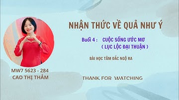 NHẬN THỨC VỀ QUẢ NHƯ Ý   B4   CUỘC SỐNG ƯỚC MƠ  LỤC LỘC ĐẠI THUẬN