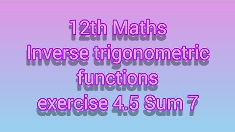 12th Maths Inverse trigonometric functions exercise 4.5 Sum 7
