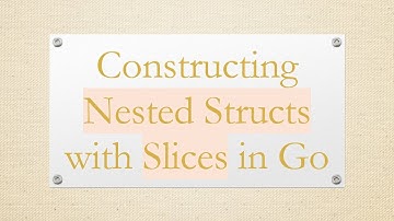Constructing Nested Structs with Slices in Go