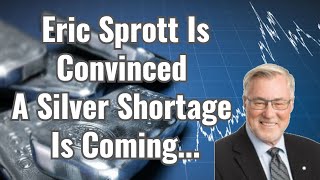 Eric Sprott Is Convinced A Silver Shortage Is Coming...